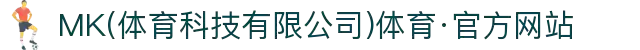 MK(体育科技有限公司)体育·官方网站
