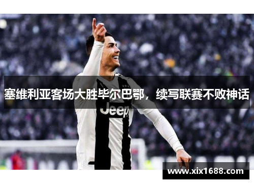 塞维利亚客场大胜毕尔巴鄂，续写联赛不败神话