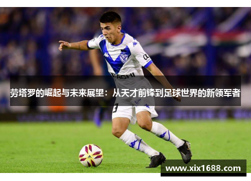 劳塔罗的崛起与未来展望：从天才前锋到足球世界的新领军者